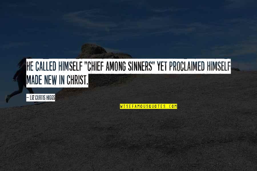 Chiriano Quotes By Liz Curtis Higgs: He called himself "chief among sinners" yet proclaimed Chiriano Quotes By Liz Curtis Higgs: He called himself "chief among sinners" yet proclaimed