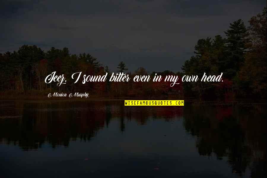 Chiriano Quotes By Monica Murphy: Jeez, I sound bitter even in my own Chiriano Quotes By Monica Murphy: Jeez, I sound bitter even in my own