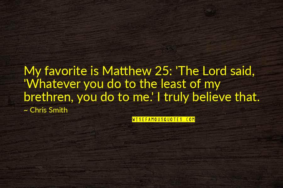 Chirians Quotes By Chris Smith: My favorite is Matthew 25: 'The Lord said, Chirians Quotes By Chris Smith: My favorite is Matthew 25: 'The Lord said,