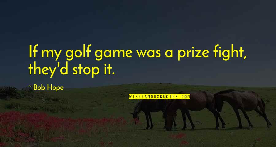 Chiriant Quotes By Bob Hope: If my golf game was a prize fight,