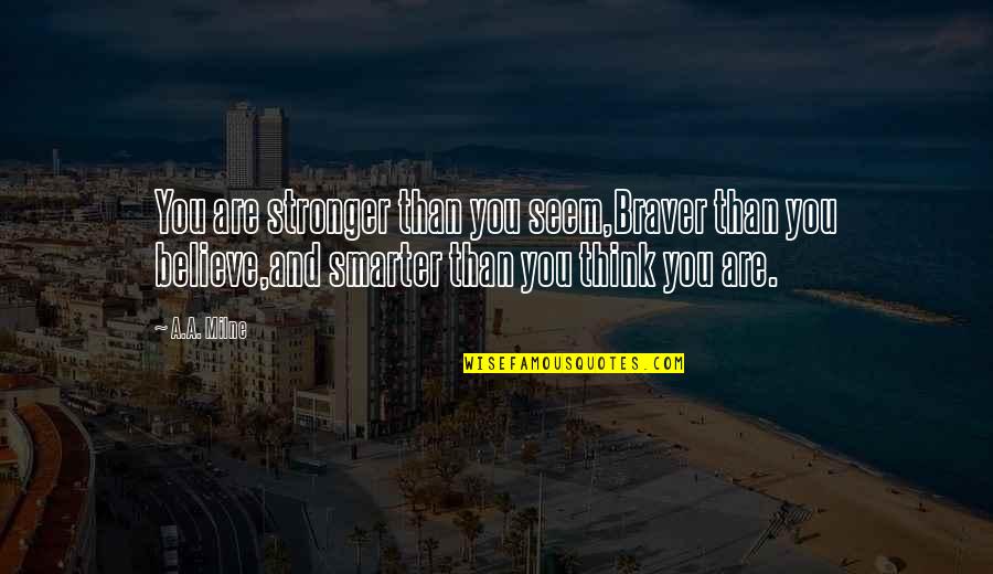 Chiries Quotes By A.A. Milne: You are stronger than you seem,Braver than you