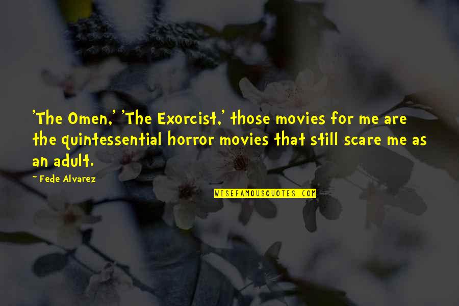 Chiries Quotes By Fede Alvarez: 'The Omen,' 'The Exorcist,' those movies for me