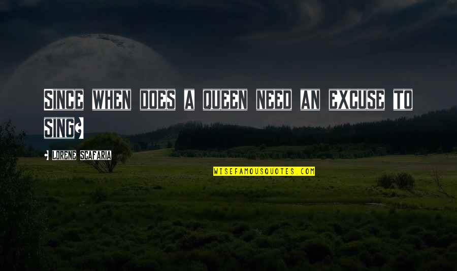 Chiries Quotes By Lorene Scafaria: Since when does a queen need an excuse