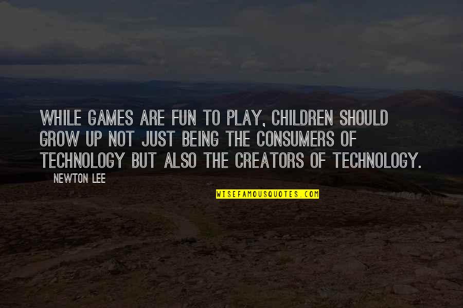 Chiries Quotes By Newton Lee: While games are fun to play, children should