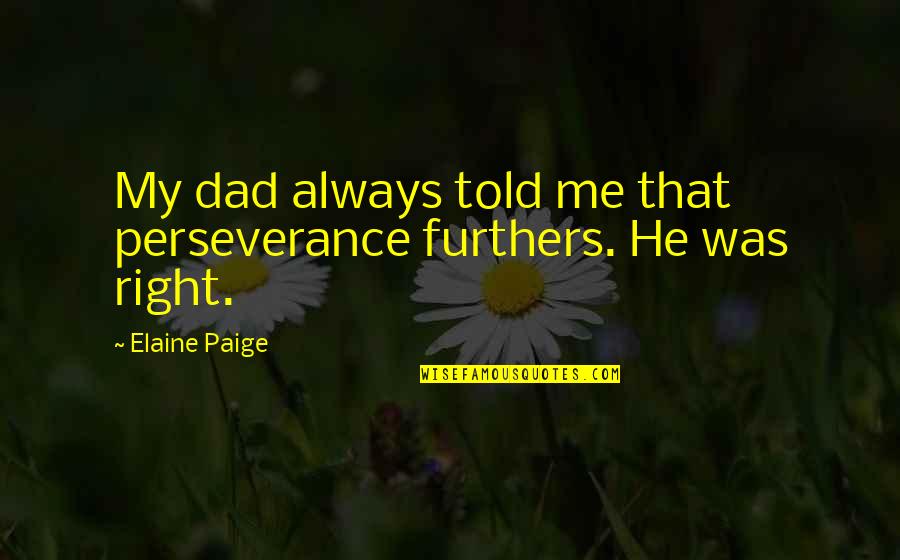 Chirigota Los Palomos Quotes By Elaine Paige: My dad always told me that perseverance furthers.