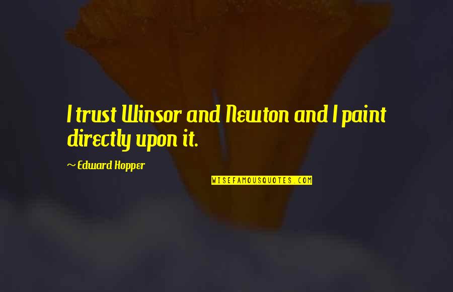 Chiristian Life Quotes By Edward Hopper: I trust Winsor and Newton and I paint