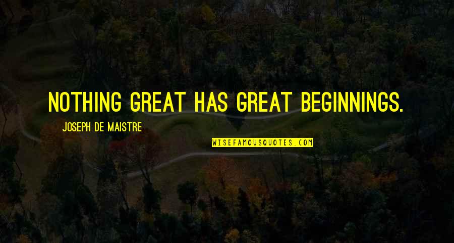 Chiristian Life Quotes By Joseph De Maistre: Nothing great has great beginnings.