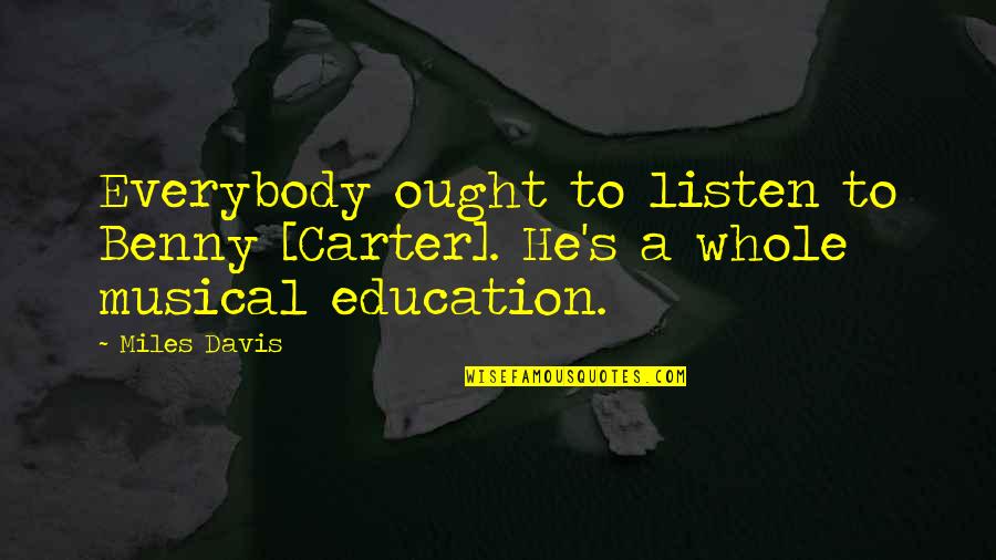 Chiritescu Elvira Quotes By Miles Davis: Everybody ought to listen to Benny [Carter]. He's
