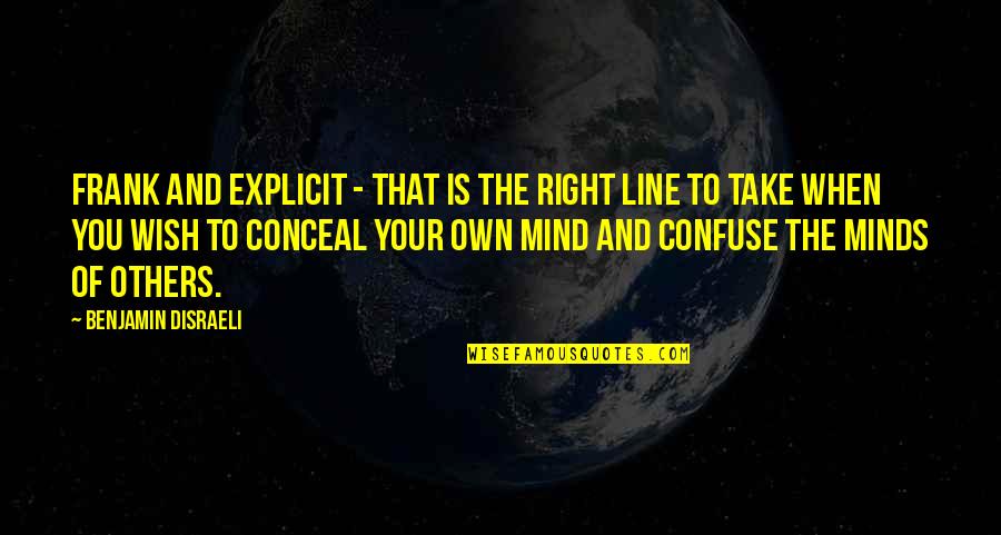 Chirkut Quotes By Benjamin Disraeli: Frank and explicit - that is the right Chirkut Quotes By Benjamin Disraeli: Frank and explicit - that is the right