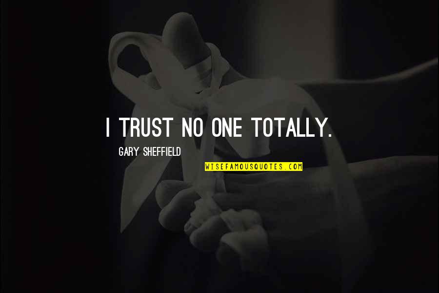 Chirkut Quotes By Gary Sheffield: I trust no one totally. Chirkut Quotes By Gary Sheffield: I trust no one totally.