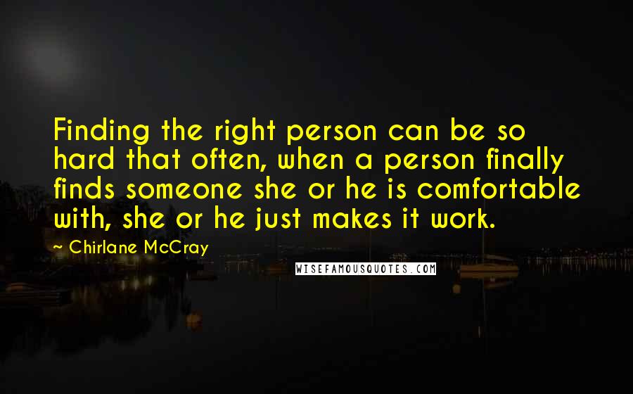 Chirlane McCray quotes: Finding the right person can be so hard that often, when a person finally finds someone she or he is comfortable with, she or he just makes it work.