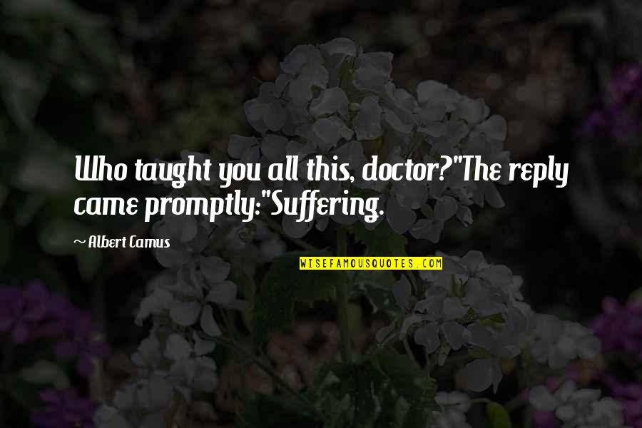 Chiro Health Quotes By Albert Camus: Who taught you all this, doctor?"The reply came