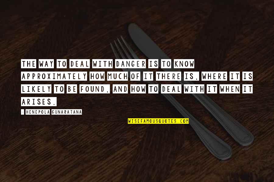 Chirography Videos Quotes By Henepola Gunaratana: The way to deal with danger is to Chirography Videos Quotes By Henepola Gunaratana: The way to deal with danger is to