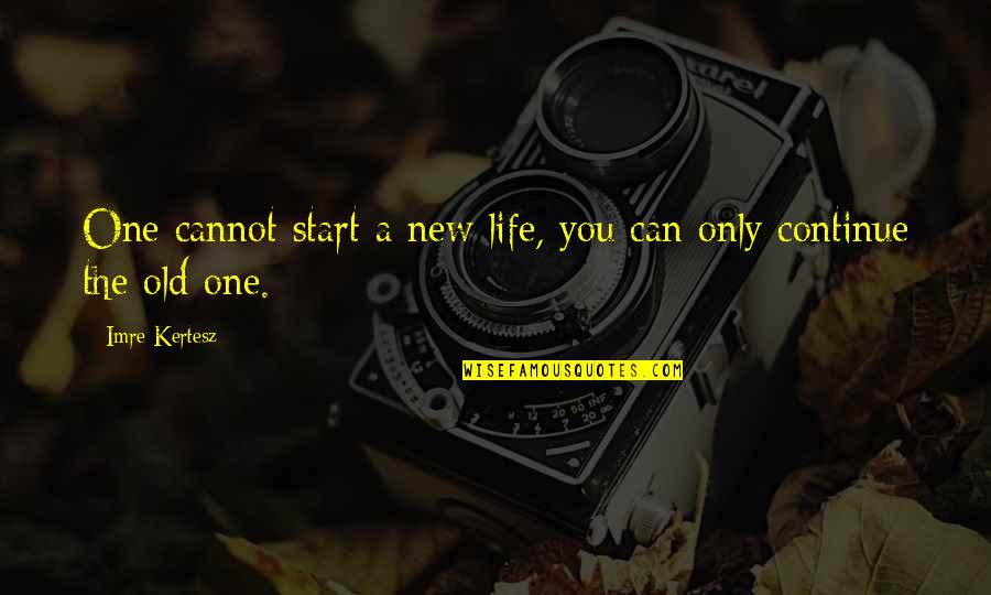 Chiromancy Fingers Quotes By Imre Kertesz: One cannot start a new life, you can