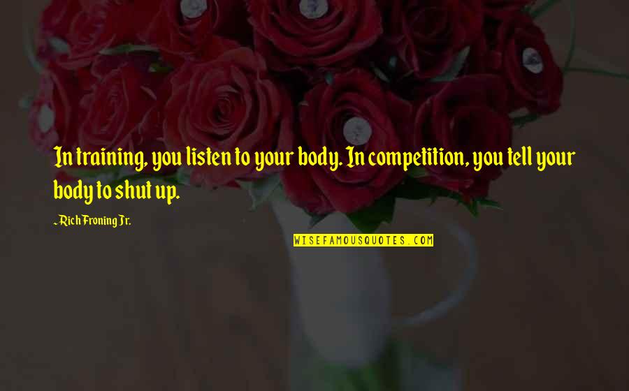 Chiromancy Fingers Quotes By Rich Froning Jr.: In training, you listen to your body. In Chiromancy Fingers Quotes By Rich Froning Jr.: In training, you listen to your body. In