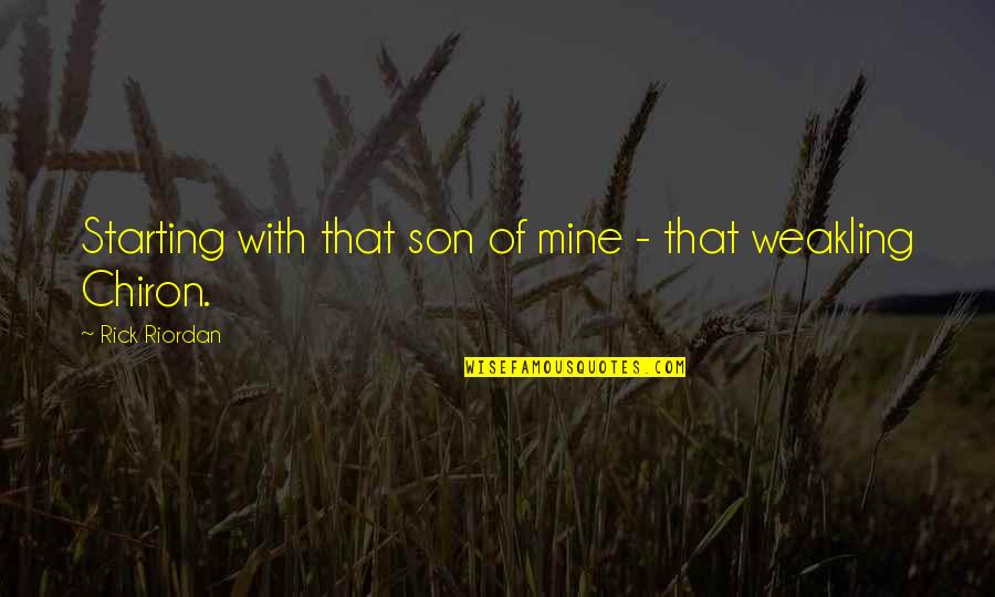 Chiron Quotes By Rick Riordan: Starting with that son of mine - that Chiron Quotes By Rick Riordan: Starting with that son of mine - that
