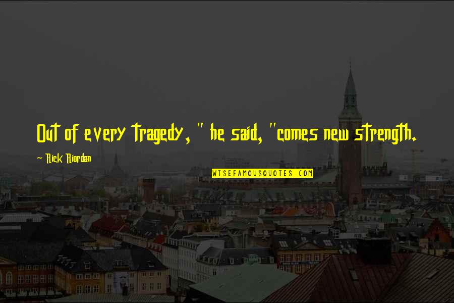Chiron Quotes By Rick Riordan: Out of every tragedy, " he said, "comes Chiron Quotes By Rick Riordan: Out of every tragedy, " he said, "comes