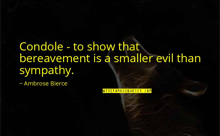Chiropractic Health Wellness Quotes By Ambrose Bierce: Condole - to show that bereavement is a