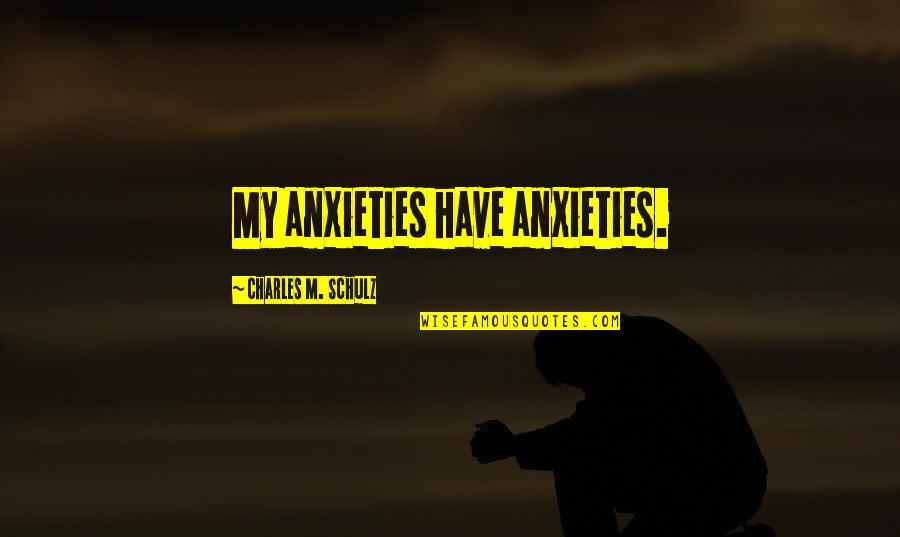 Chiropractic Motivational Quotes By Charles M. Schulz: My anxieties have anxieties.