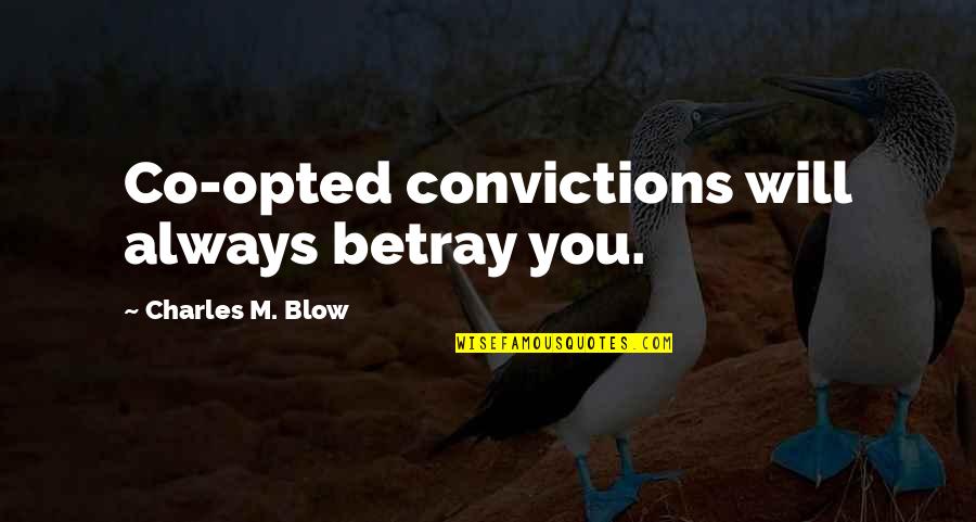 Chiropractic Philosophy Quotes By Charles M. Blow: Co-opted convictions will always betray you.