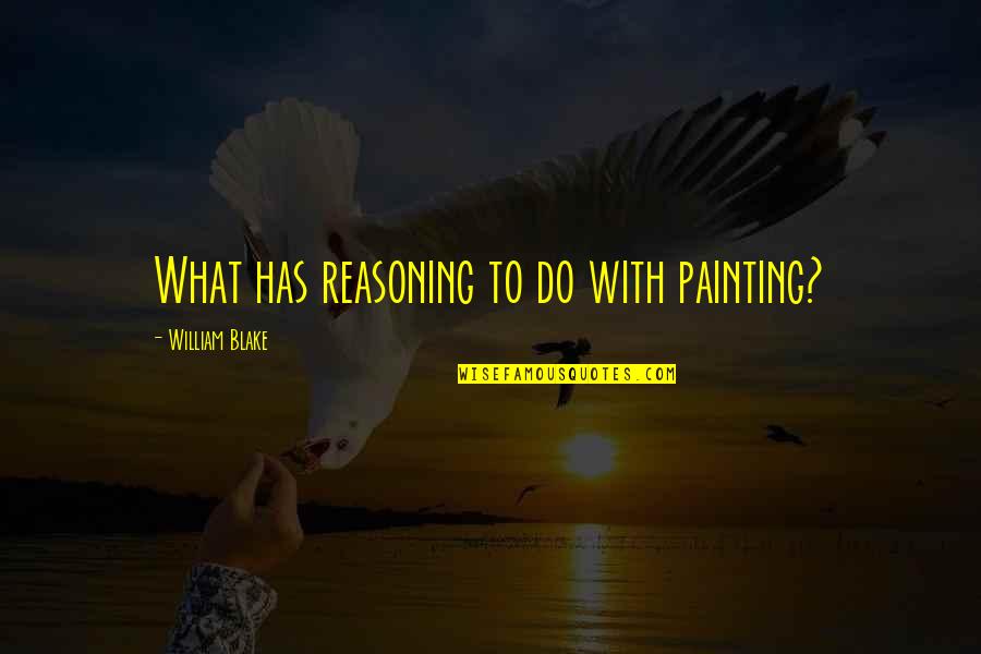 Chiropractic Sayings And Quotes By William Blake: What has reasoning to do with painting?