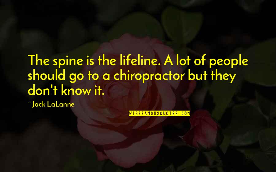 Chiropractor Quotes By Jack LaLanne: The spine is the lifeline. A lot of