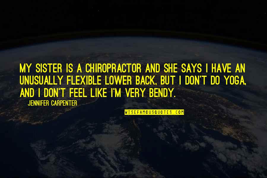 Chiropractor Quotes By Jennifer Carpenter: My sister is a chiropractor and she says