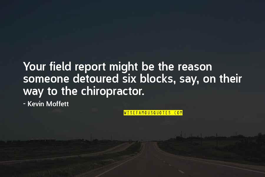 Chiropractor Quotes By Kevin Moffett: Your field report might be the reason someone