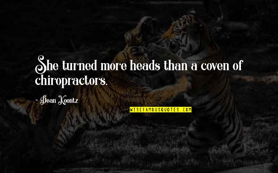 Chiropractors Quotes By Dean Koontz: She turned more heads than a coven of