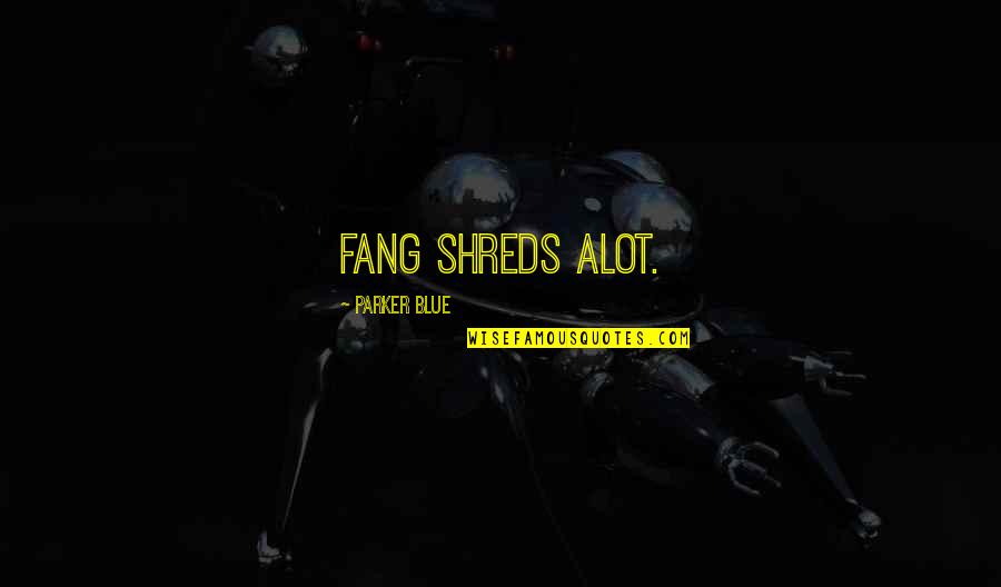 Chiros Quotes By Parker Blue: Fang shreds alot.