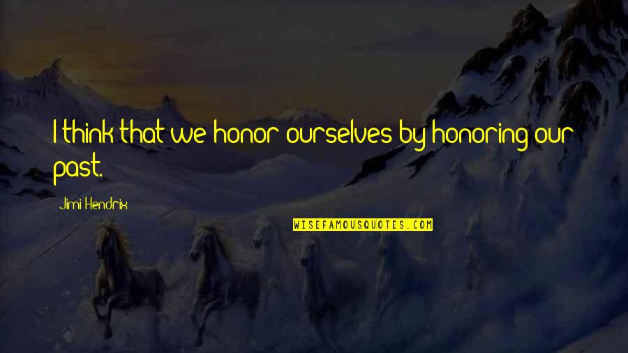 Chirrup Quotes By Jimi Hendrix: I think that we honor ourselves by honoring