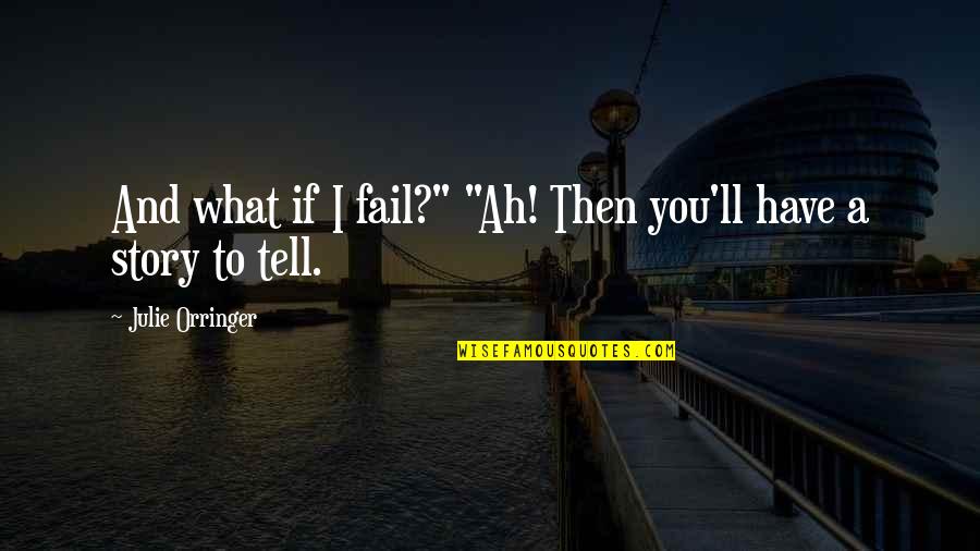 Chirrup Quotes By Julie Orringer: And what if I fail?" "Ah! Then you'll