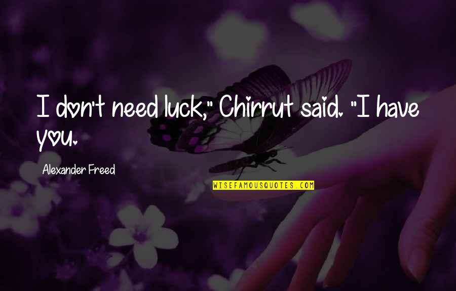 Chirrut Quotes By Alexander Freed: I don't need luck," Chirrut said. "I have