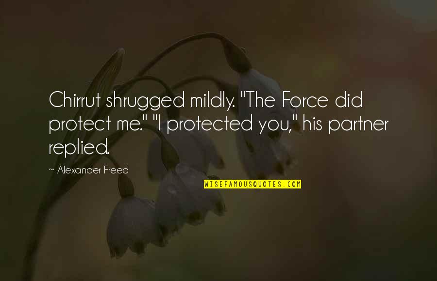 Chirrut Quotes By Alexander Freed: Chirrut shrugged mildly. "The Force did protect me."