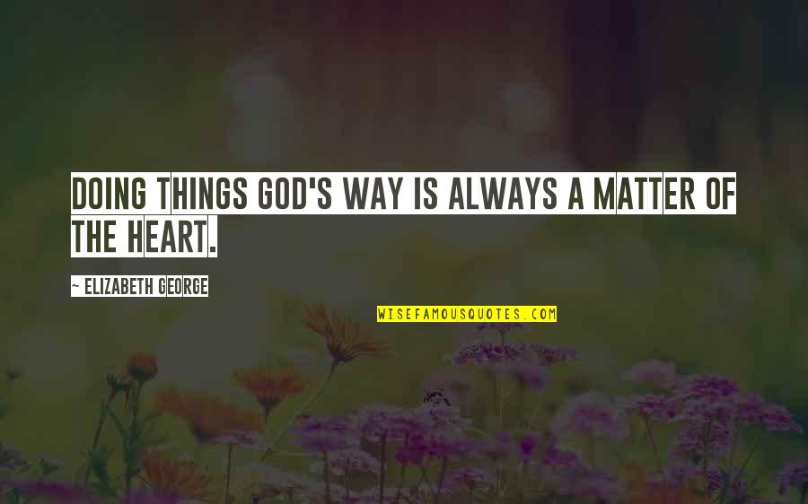 Chirstian Quotes By Elizabeth George: Doing things God's way is always a matter