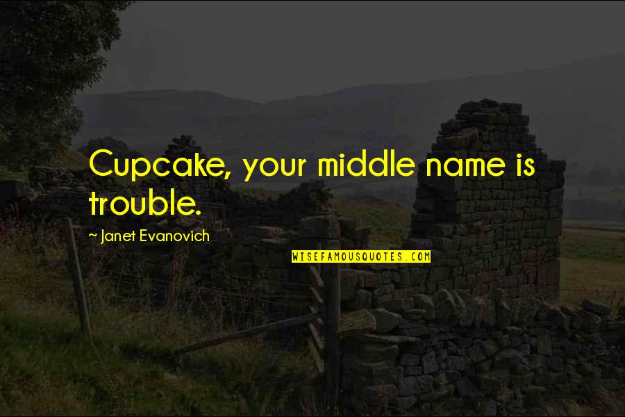 Chirstian Quotes By Janet Evanovich: Cupcake, your middle name is trouble.