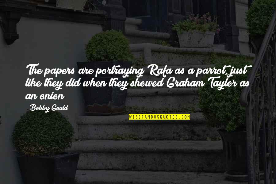 Chirurdzy S16e10 Quotes By Bobby Gould: The papers are portraying Rafa as a parrot, Chirurdzy S16e10 Quotes By Bobby Gould: The papers are portraying Rafa as a parrot,