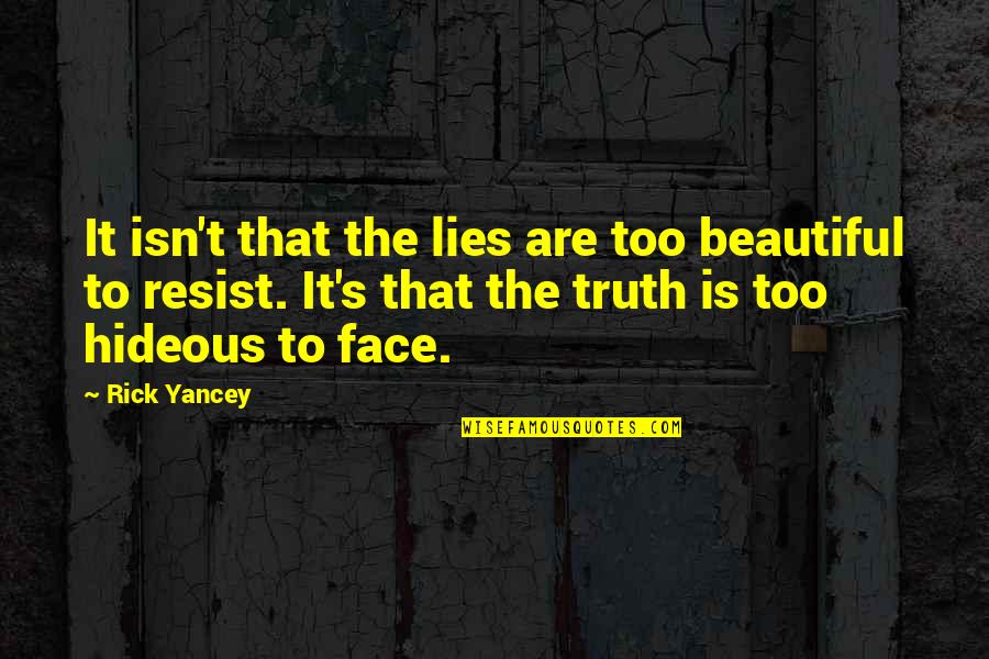 Chirurgical Quotes By Rick Yancey: It isn't that the lies are too beautiful