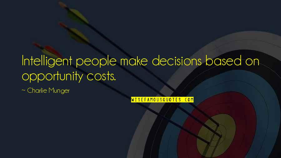 Chirurgick Quotes By Charlie Munger: Intelligent people make decisions based on opportunity costs. Chirurgick Quotes By Charlie Munger: Intelligent people make decisions based on opportunity costs.