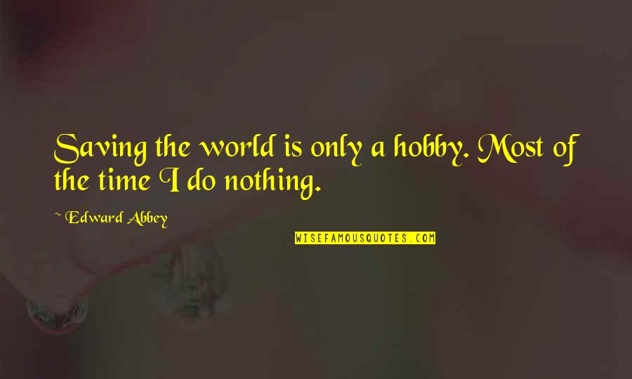 Chirurgiens Esthetiques Quotes By Edward Abbey: Saving the world is only a hobby. Most