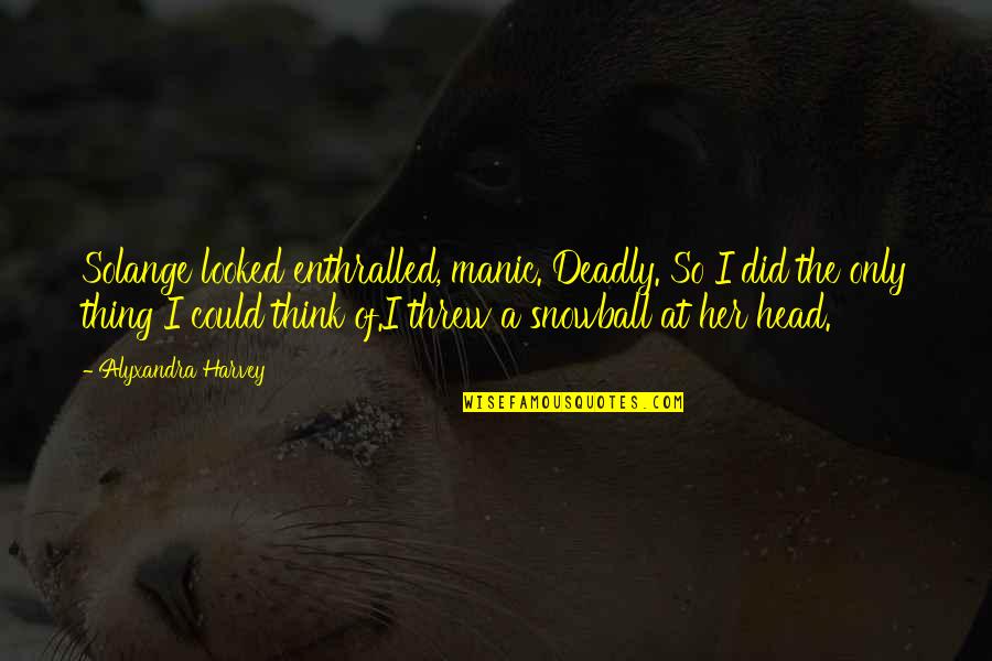 Chirwa Island Quotes By Alyxandra Harvey: Solange looked enthralled, manic. Deadly. So I did Chirwa Island Quotes By Alyxandra Harvey: Solange looked enthralled, manic. Deadly. So I did