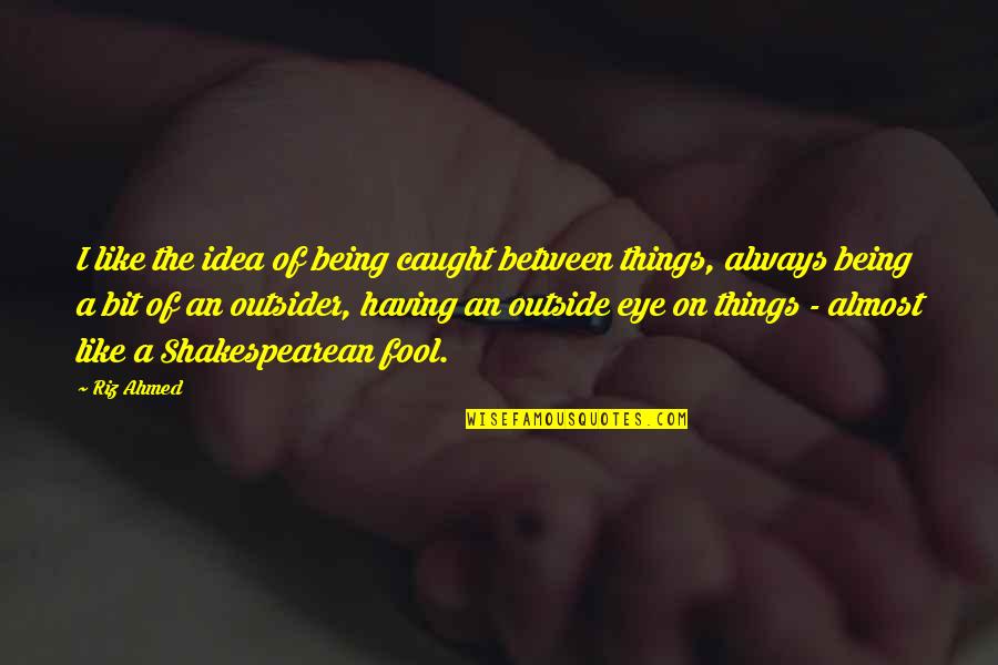 Chirwa Wa Quotes By Riz Ahmed: I like the idea of being caught between Chirwa Wa Quotes By Riz Ahmed: I like the idea of being caught between