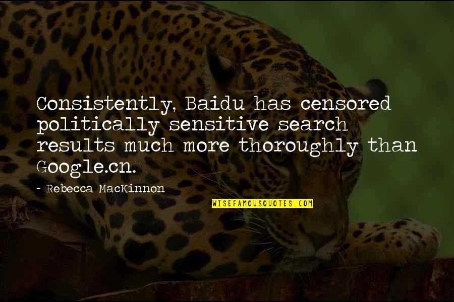 Chisallo Quotes By Rebecca MacKinnon: Consistently, Baidu has censored politically sensitive search results Chisallo Quotes By Rebecca MacKinnon: Consistently, Baidu has censored politically sensitive search results