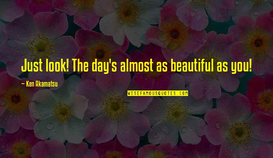 Chisame Quotes By Ken Akamatsu: Just look! The day's almost as beautiful as Chisame Quotes By Ken Akamatsu: Just look! The day's almost as beautiful as