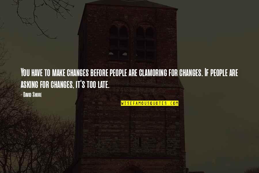 Chisato Kawamura Quotes By David Shore: You have to make changes before people are Chisato Kawamura Quotes By David Shore: You have to make changes before people are