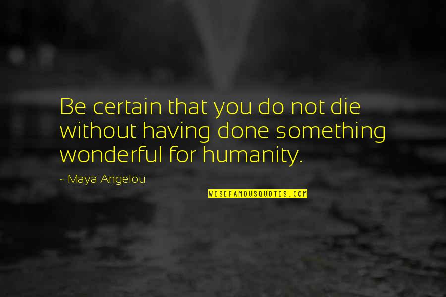 Chiscie Quotes By Maya Angelou: Be certain that you do not die without