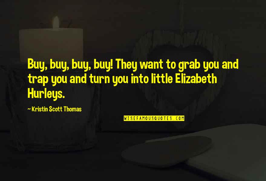 Chiseled Face Quotes By Kristin Scott Thomas: Buy, buy, buy, buy! They want to grab Chiseled Face Quotes By Kristin Scott Thomas: Buy, buy, buy, buy! They want to grab