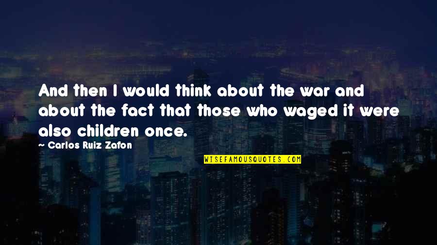 Chiseled Me Mod Quotes By Carlos Ruiz Zafon: And then I would think about the war Chiseled Me Mod Quotes By Carlos Ruiz Zafon: And then I would think about the war
