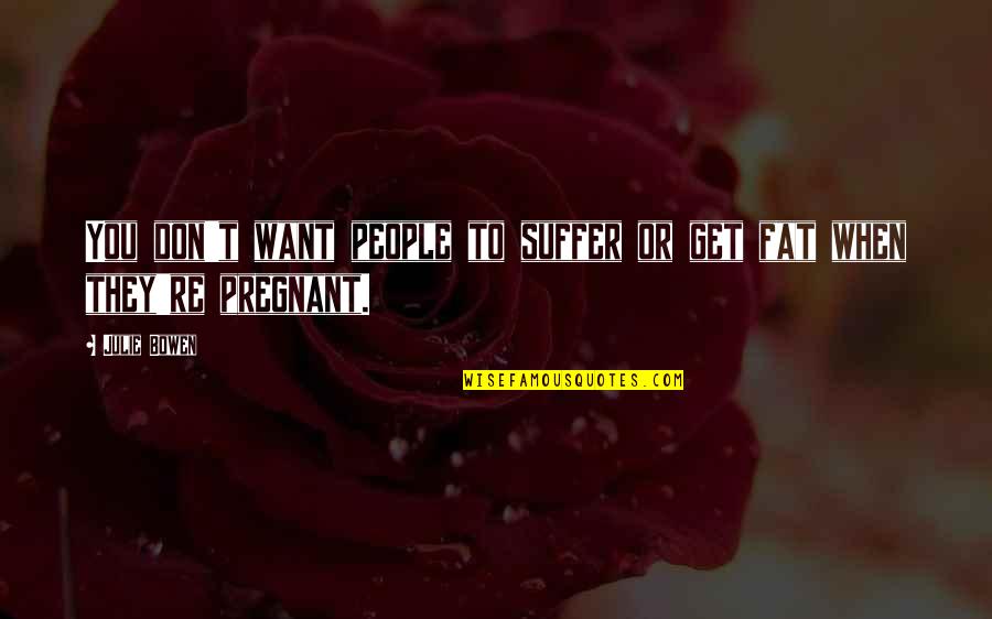 Chiseled Me Mod Quotes By Julie Bowen: You don't want people to suffer or get