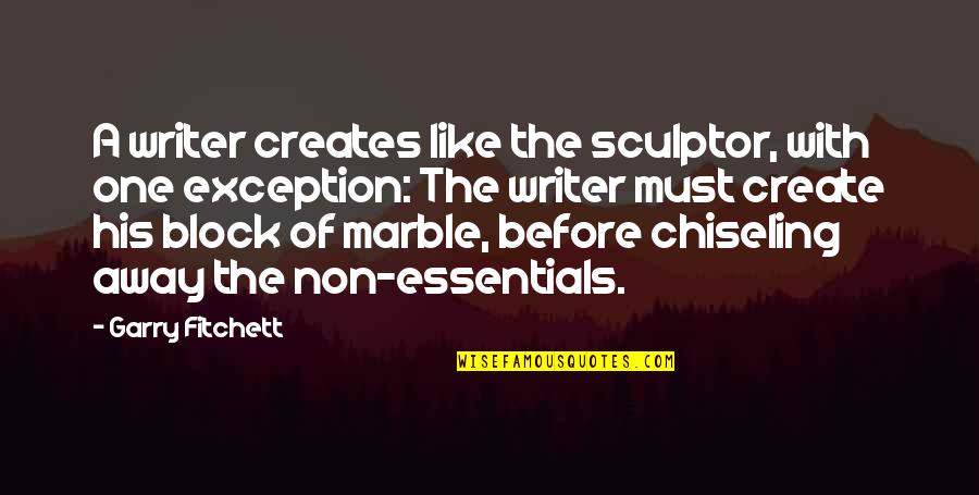 Chiseling Quotes By Garry Fitchett: A writer creates like the sculptor, with one